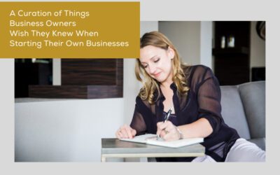 A Curation of Things Business Owners Wish They Knew When Starting Their Own Businesses
